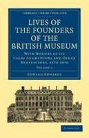 Lives of the Founders of the British Museum: Volume 2: With Notices of Its Chief Augmentors and Other Benefactors, 1570-1870 0511710100 Book Cover