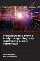 Przewidywanie ryzyka kredytowego: Regresja logistyczna a sieci neuronowe (Polish Edition) 6206804380 Book Cover