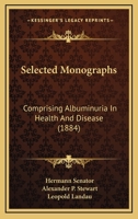 Selected Monographs: Comprising Albuminuria In Health And Disease 1164562223 Book Cover