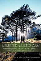 Uplifted Spirits 2009: Never Let Anyone Change Your Character, Your Character Is Who You Are. 1438984944 Book Cover
