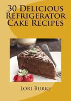 30 Delicious Refrigerator Cake Recipes 1470123681 Book Cover