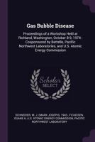 Gas bubble disease: Proceedings of a workshop held at Richland, Washington, October 8-9, 1974 : cosponsored by Battelle, Pacific Northwest Laboratories, ... Energy Commission (ERDA symposium series) 1341906140 Book Cover