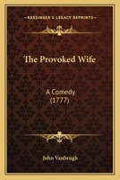 The Provoked Wife: A Comedy 1164101471 Book Cover