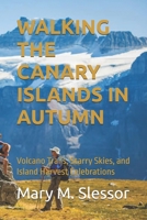 WALKING THE CANARY ISLANDS IN AUTUMN: Volcano Trails, Starry Skies, and Island Harvest Celebrations B0FRLTQ2GY Book Cover