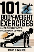 101 BODY-WEIGHT EXERCISES: CALISTHENICS ROUTINES TO BUILD STRENGTH ANYWHERE B0G4J784V4 Book Cover