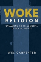 Woke Religion: Unmasking the False Gospel of Social Justice 1649601115 Book Cover