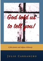 God Told Us To Tell You: A false premise - Reacting against religious dishonesty 1471761126 Book Cover