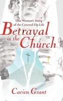 Betrayal in the Church: One Woman's Story of the Covered-Up Life 1665311495 Book Cover