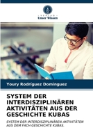 SYSTEM DER INTERDISZIPLINÄREN AKTIVITÄTEN AUS DER GESCHICHTE KUBAS: SYSTEM DER INTERDISZIPLINÄREN AKTIVITÄTEN AUS DEM FACH GESCHICHTE KUBAS. 6203301256 Book Cover