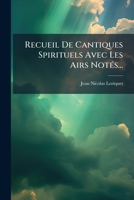 Recueil De Cantiques Spirituels Avec Les Airs Notés...: 480 Cantiques Et Airs Notés... 1275652751 Book Cover