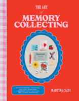 The Art of Memory Collecting: Create Scrapbooks, Zines, Trinkets, Collages and Keepsakes to Preserve Treasured Moments 1784887773 Book Cover