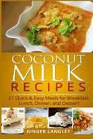Coconut Milk Recipes: : 21 Quick & Easy Meals for Breakfast, Lunch, Dinner, and Dessert 1497503892 Book Cover
