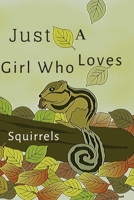 Just a Girl Who Loves Squirrels.: Animal ,Mammal, Book Gifts For Women Men Kids Teens Girls Boys (110 Pages, Lined , 6 x 9) 1673650813 Book Cover