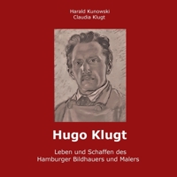 Hugo Klugt Leben und Schaffen des Hamburger Bildhauers und Malers (German Edition) 3753439150 Book Cover