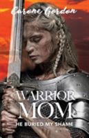 Warrior Mom: He Buried My Shame 1640881557 Book Cover