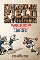 Franklin Field Saturdays: Celebrating 65 Years of Penn Football in the Ivy League 1956-2021 1737274639 Book Cover