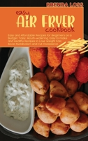 Easy Air Fryer Cookbook: Easy and Affordable Recipes for Beginners on a Budget. Tasty, Mouth-watering, Easy to make and Healthy Recipes to Lose Weight Fast, Boost Metabolism and Cut Cholesterol. 1801862826 Book Cover