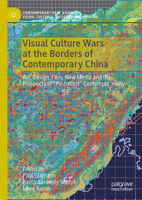 Visual Culture Wars at the Borders of Contemporary China: Art, Design, Film, New Media and the Prospects of “Post-West” Contemporaneity 9811652929 Book Cover