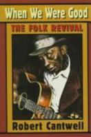 When We Were Good: The Folk Revival 0674951336 Book Cover