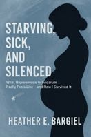 Starving, Sick, and Silenced: What Hyperemesis Gravidarum Really Feels Like — and How I Survived It B0FF3FJ5BC Book Cover
