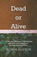 Dead or Alive: The use and relevance of the Deadpan aesthetic in contemporary photographic portraiture. 1072462923 Book Cover