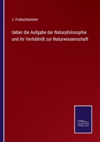 Ueber die Aufgabe der Naturphilosophie und ihr Verhältniß zur Naturwissenschaft 3375087586 Book Cover