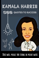 Kamala Harris 100 Quotes to success: This will make you think in many ways B09FFSC67D Book Cover