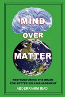 Mind Over Matter: Restructuring the Brain for Better Self-Management 131246030X Book Cover