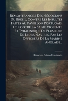 Remontrances Des Négocians Du Brésil, Contre Les Insultes Faites Au Pavillon Portugais, Et Contre La Saisie Violente Et Tyrannique De Plusieurs De ... De La Marine Anglaise... 1275439640 Book Cover