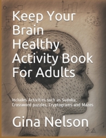 Keep Your Brain Healthy Activity Book For Adults: Includes Activities such as Sudoku, Crossword puzzles, Cryptograms and Mazes B095LBW5GT Book Cover