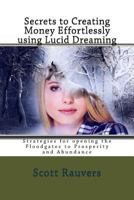 Secrets to Creating Money Effortlessly using Lucid Dreaming: Strategies for opening the Floodgates to Prosperity and Abundance 1533598207 Book Cover