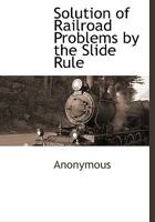 Solution of Railroad Problems by the Slide Rule 1164086057 Book Cover