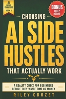 Choosing AI Side Hustles That Actually Work: A Reality Check for Beginners Before They Waste Time or Money 2026 (AI Income Foundations) B0GJNXPNC6 Book Cover