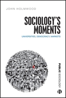 Sociology's Moments: Universities, Democracy, Markets (Public Sociology) 1529260124 Book Cover
