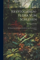 Kryptogamen-Flora von Schlesien; im Namen der Schlesischen Gesellschaft für vaterländische Cultur 1022164546 Book Cover