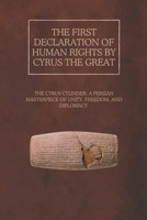 The First Declaration of Human Rights by Cyrus the Great: The Cyrus Cylinder: A Persian Masterpiece of Unity, Freedom, and Diplomacy (The Persian Empire: Legacy of Power and Governance) B0DV4H6PF6 Book Cover