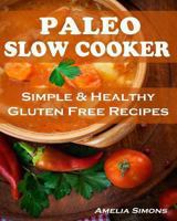 Paleo Slow Cooker: Simple and Healthy Gluten-Free Recipes
