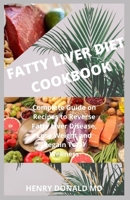 FATTY LIVER DIET COOKBOOK: Complete Guide on Recipes to Reverse Fatty Liver Disease, Loss Weight and Regain Total Wellness. B086Y3BVG8 Book Cover