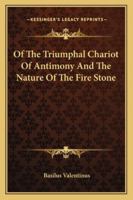 Of The Triumphal Chariot Of Antimony And The Nature Of The Fire Stone 1417940123 Book Cover