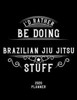 I'd Rather Be Doing Brazilian Jiu-Jitsu Stuff 2020 Planner: Brazilian Jiu-Jitsu Fan 2020 Planner, Funny Design, 2020 Planner for Brazilian Jiu-Jitsu Lover, Christmas Gift for Brazilian Jiu-Jitsu Lover 1678917036 Book Cover