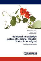 Traditional Knowledge system (Medicinal Plants): Status in Arkalgud: Tool for Conservation 3845424281 Book Cover