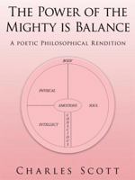 The Power of the Mighty Is Balance: A Poetic Philosophical Rendition 1434388859 Book Cover