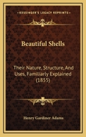 Beautiful Shells: Their Nature, Structure, And Uses, Familiarly Explained (1855) 1436786444 Book Cover