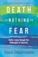 DEATH IS NOTHING TO FEAR: Better Living through the Philosophy of Epicurus 1687729204 Book Cover