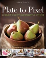 Plate to Pixel: Digital Food Photography and Styling 0470932139 Book Cover