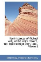 Reminiscences Of Michael Kelly: Of The King's Theatre, And Theatre Royal Drury Lane, Including A Period Of Nearly Half A Century; Volume 2 1016917945 Book Cover