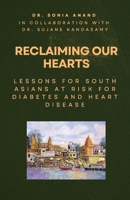 Reclaiming Our Hearts: Lessons For South Asians At Risk For Diabetes And Heart Disease 1069594601 Book Cover