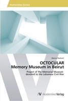 OCTOCULAR Memory Museum in Beirut: Project of the Memorial Museum devoted to the Lebanese Civil War 3639472411 Book Cover