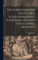 Die Vorbilder Der Deutschen Schauspielkunst. Schr�der, Iffland Und Ludwig Devrient 1022030906 Book Cover