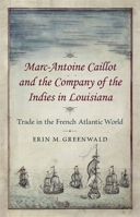 Marc-Antoine Caillot and the Company of the Indies in Louisiana: Trade in the French Atlantic World 080716285X Book Cover
